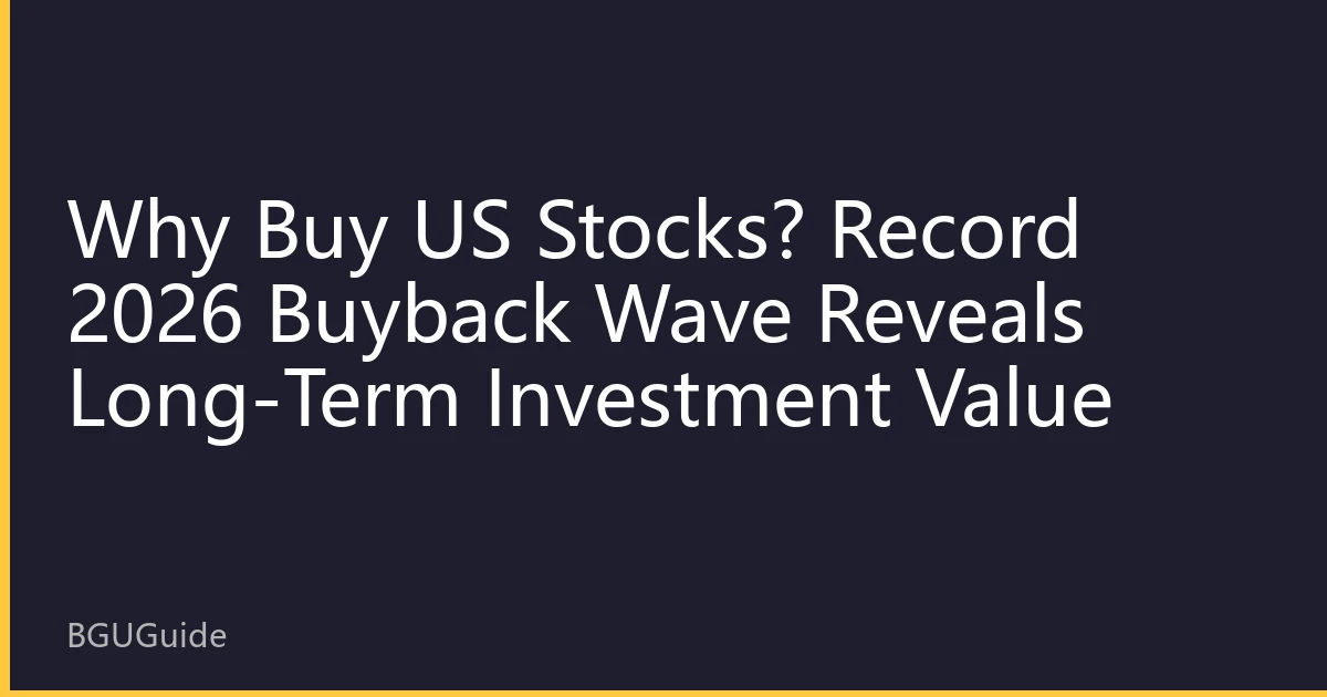 Why Buy US Stocks? Record 2026 Buyback Wave Reveals Long-Term Investment Value