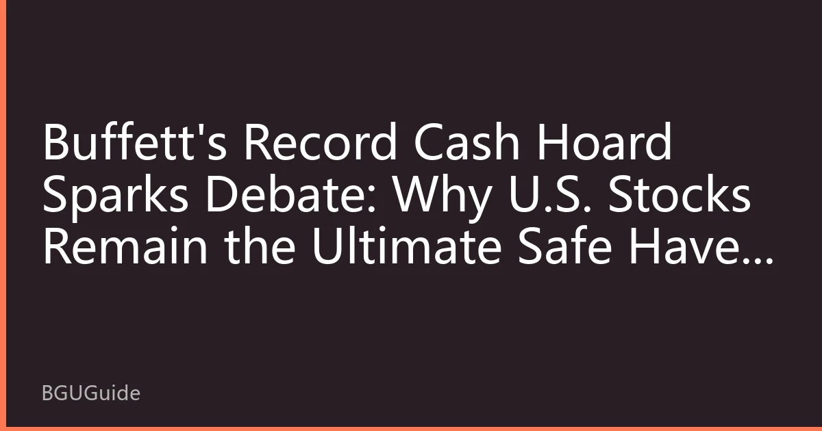 Buffett's Record Cash Hoard Sparks Debate: Why U.S. Stocks Remain the Ultimate Safe Haven for Global Capital?