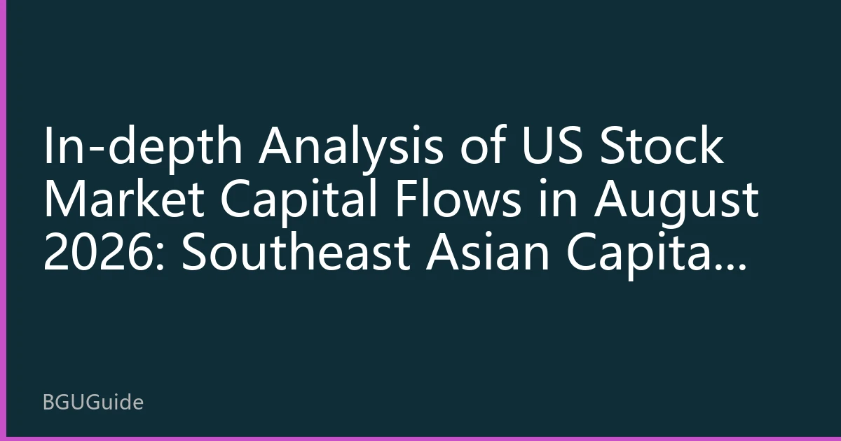 In-depth Analysis of US Stock Market Capital Flows in August 2026: Southeast Asian Capital Continues to Flow In, Tech Sector Becomes Main Magnet for Investment