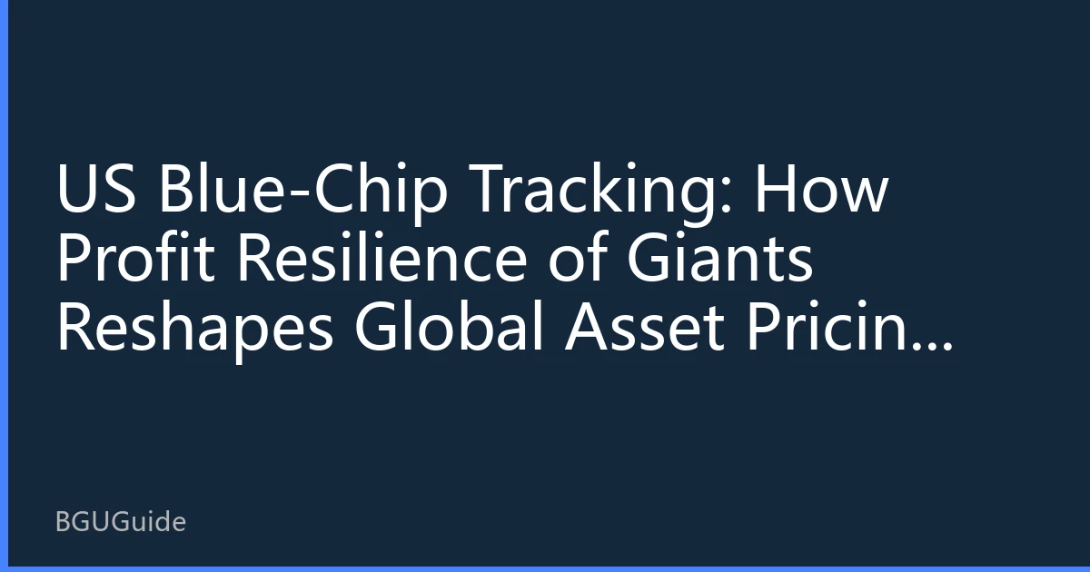 US Blue-Chip Tracking: How Profit Resilience of Giants Reshapes Global Asset Pricing Anchors Before Q3 2026 Earnings?