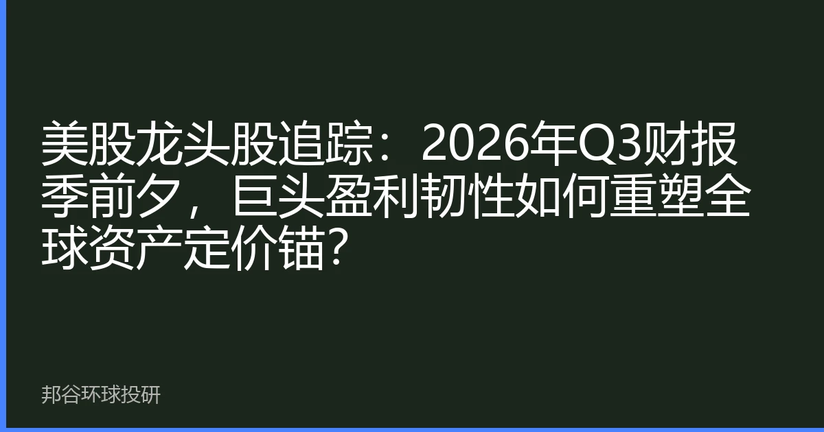 美股龙头股追踪：2026年Q3财报季前夕，巨头盈利韧性如何重塑全球资产定价锚？