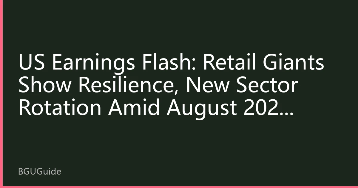 US Earnings Flash: Retail Giants Show Resilience, New Sector Rotation Amid August 2026 Capital Flows
