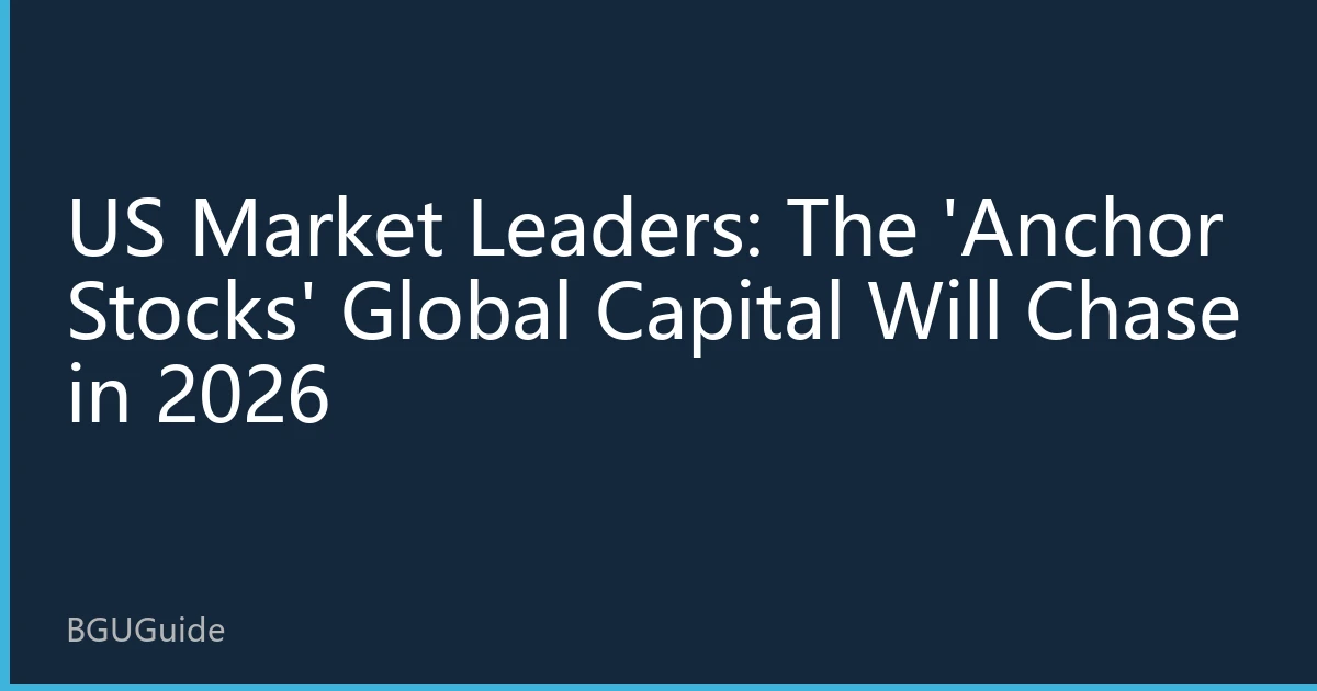 US Market Leaders: The 'Anchor Stocks' Global Capital Will Chase in 2026