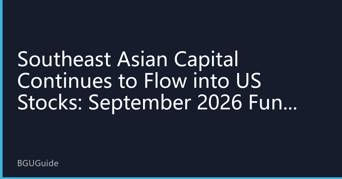 Southeast Asian Capital Continues to Flow into US Stocks: September 2026 Fund Flow Reveals Regional Allocation Strategy