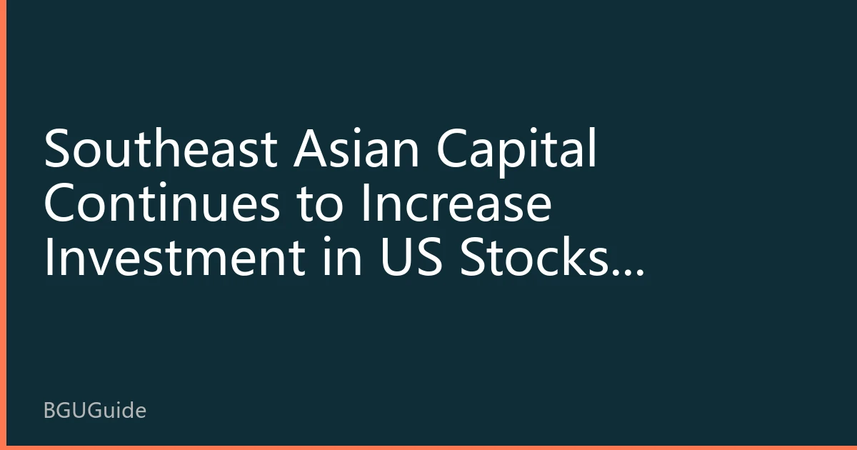 Southeast Asian Capital Continues to Increase Investment in US Stocks: September 2026 Capital Flow Reveals New Regional Allocation Strategies