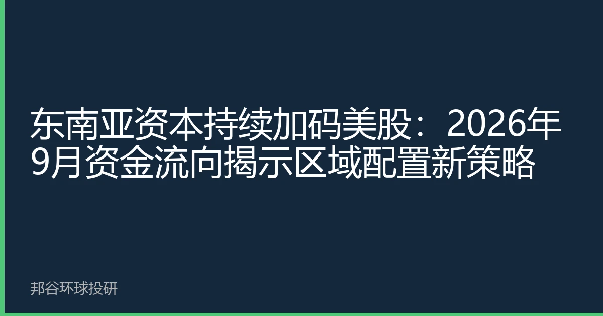 东南亚资本持续加码美股：2026年9月资金流向揭示区域配置新策略