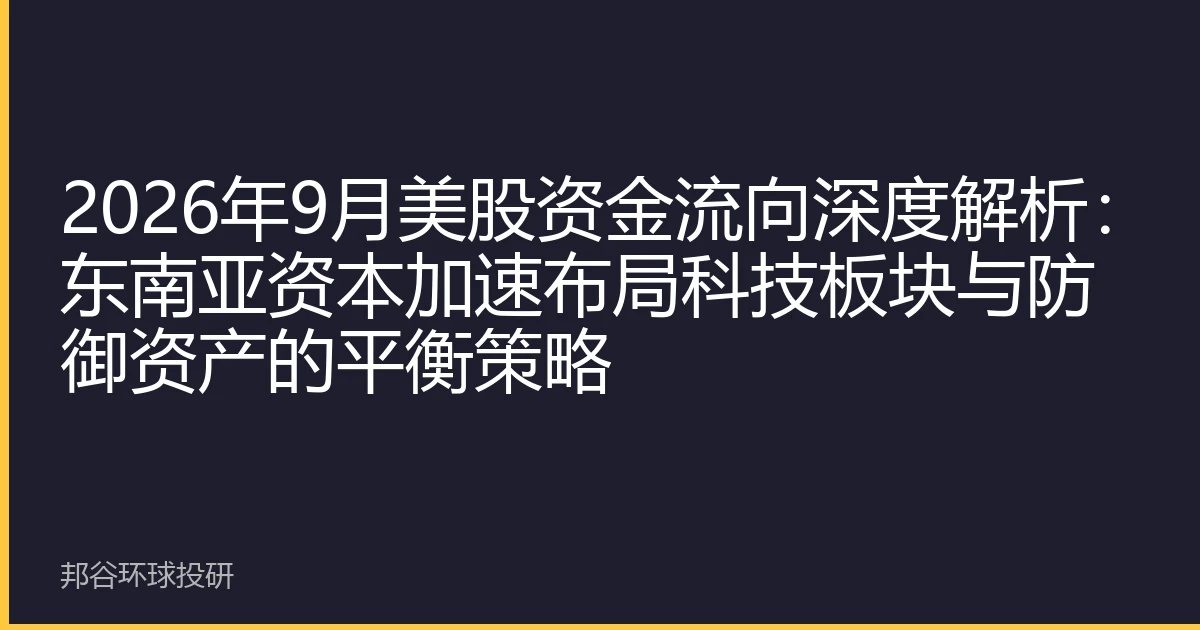 2026年9月美股资金流向深度解析：东南亚资本加速布局科技板块与防御资产的平衡策略
