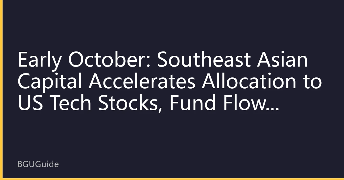Early October: Southeast Asian Capital Accelerates Allocation to US Tech Stocks, Fund Flows Reveal Regional Investment New Strategy