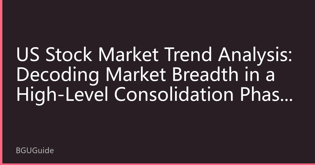 US Stock Market Trend Analysis: Decoding Market Breadth in a High-Level Consolidation Phase — How Southeast Asian Capital Can Read the Real Temperature Behind the Index